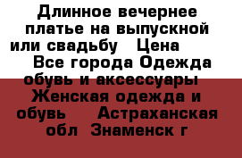 Длинное вечернее платье на выпускной или свадьбу › Цена ­ 9 000 - Все города Одежда, обувь и аксессуары » Женская одежда и обувь   . Астраханская обл.,Знаменск г.